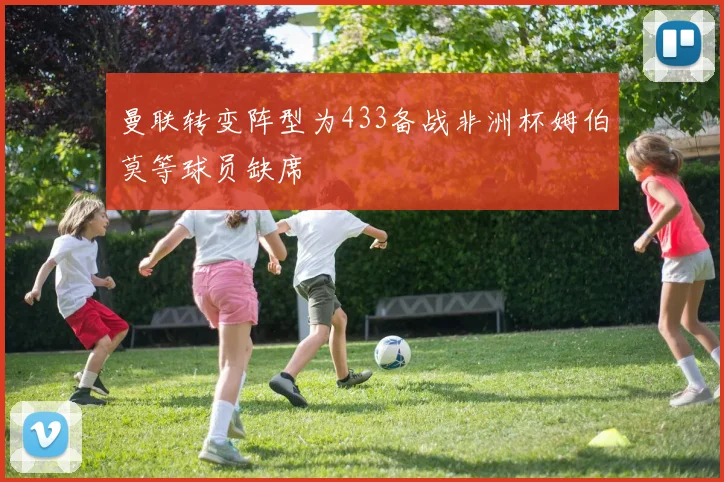 曼联转变阵型为433备战非洲杯姆伯莫等球员缺席