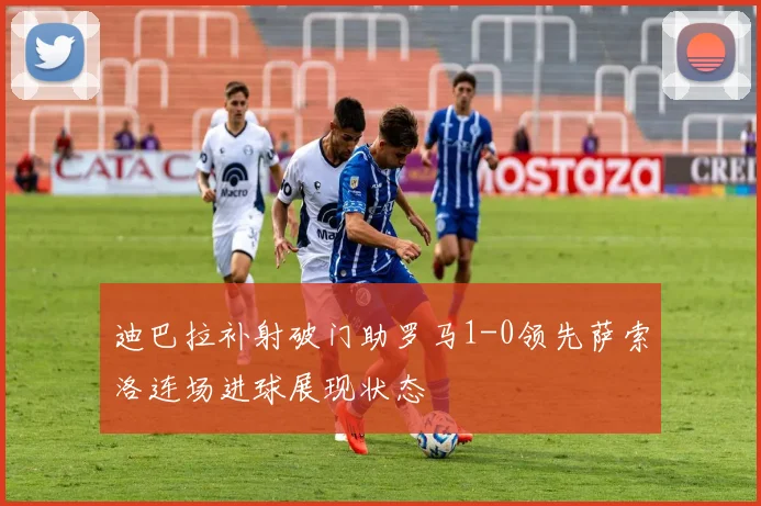 迪巴拉补射破门助罗马1-0领先萨索洛连场进球展现状态