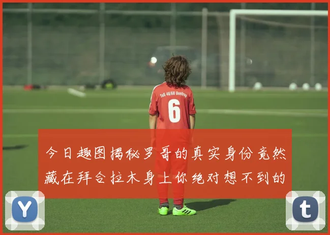 今日趣图揭秘罗哥的真实身份竟然藏在拜合拉木身上你绝对想不到的真相